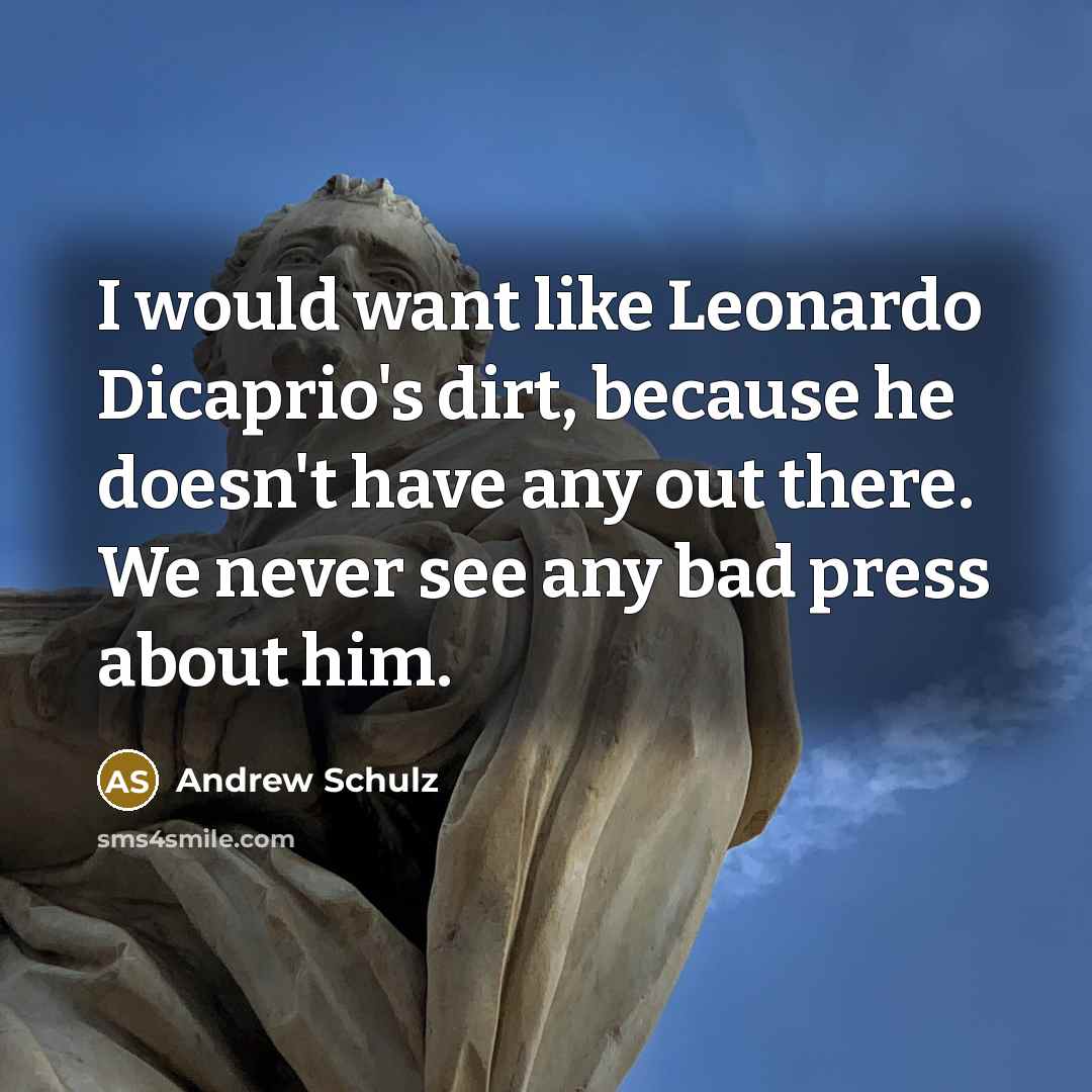 “I would want like Leonardo Dicaprio's dirt, because he doesn't…” quote by Andrew Schulz