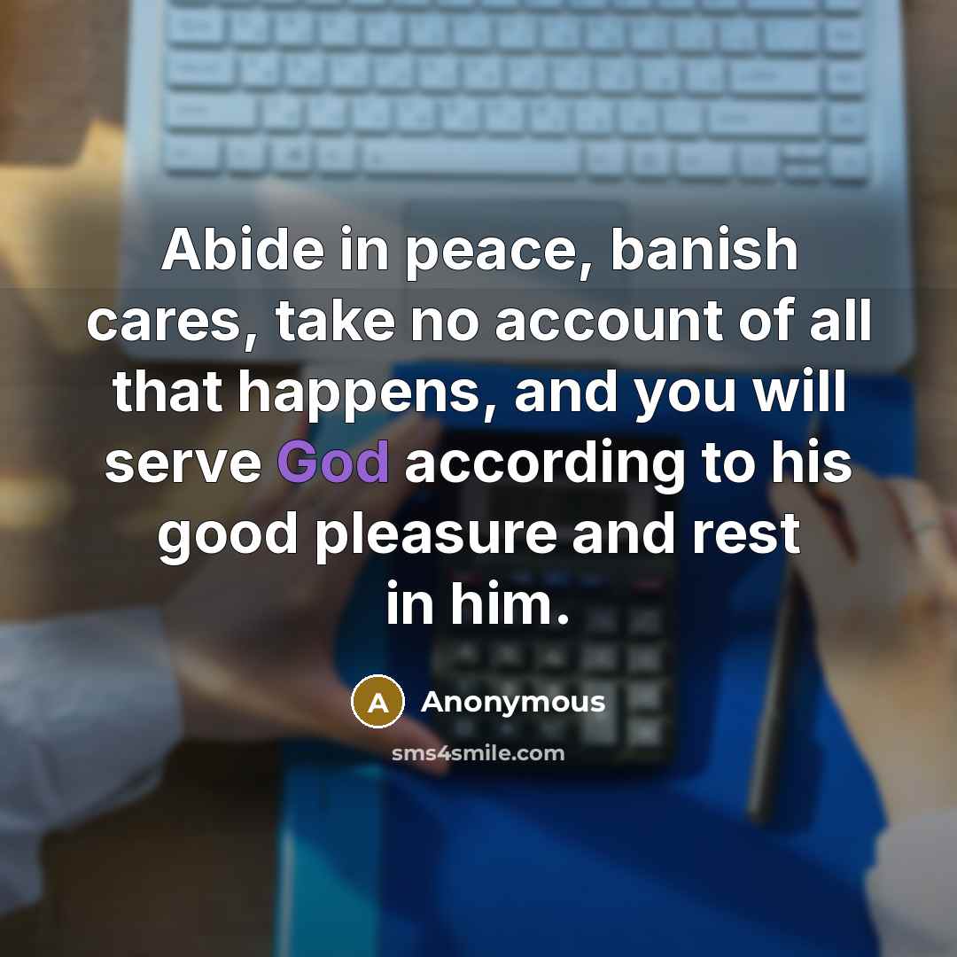 “Abide in peace, banish cares, take no account of all…” quote by Anonymous