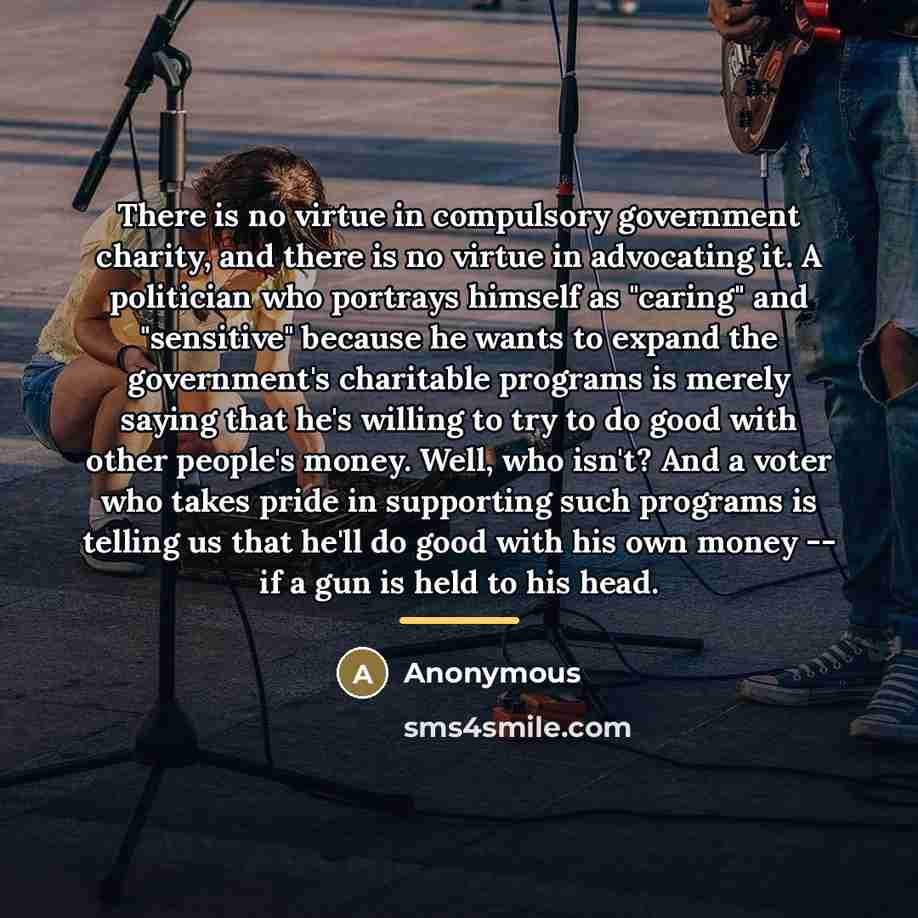 “There is no virtue in compulsory government charity, and there…” quote by Anonymous