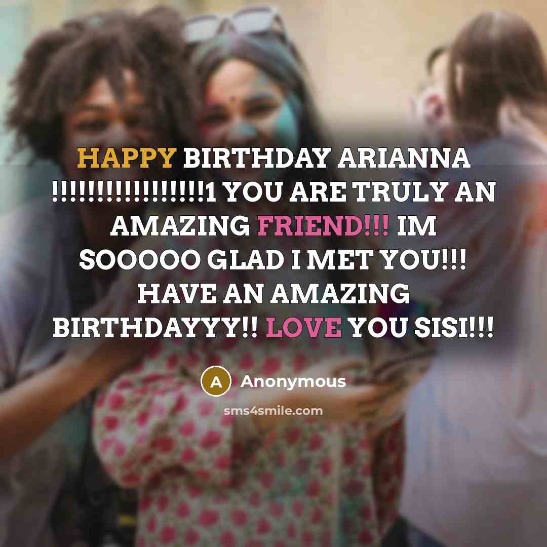 “HAPPY BIRTHDAY ARIANNA !!!!!!!!!!!!!!!!!1 YOU ARE TRULY AN AMAZING FRIEND!!!…” quote by Anonymous