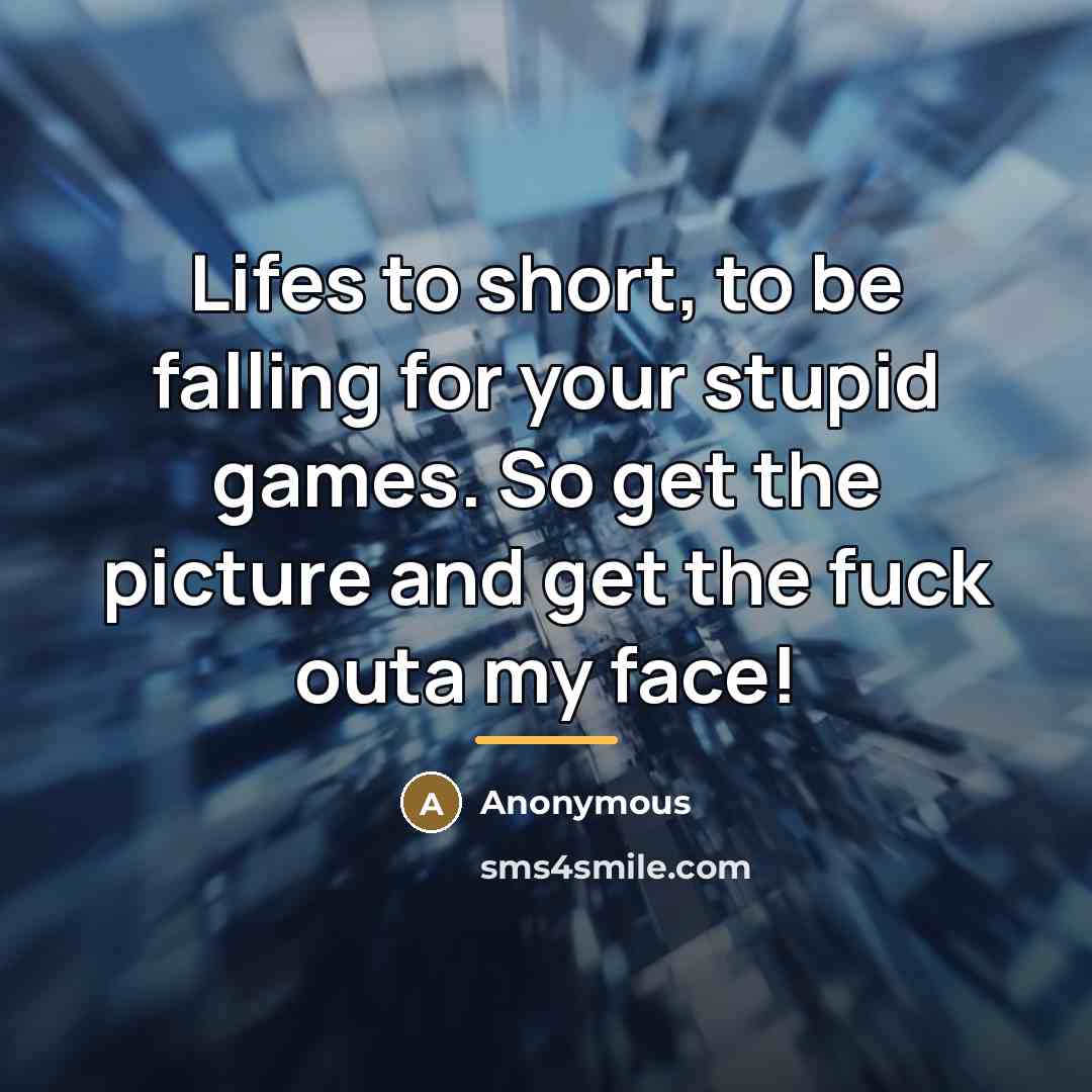 “Lifes to short, to be falling for your stupid games.…” quote by Anonymous