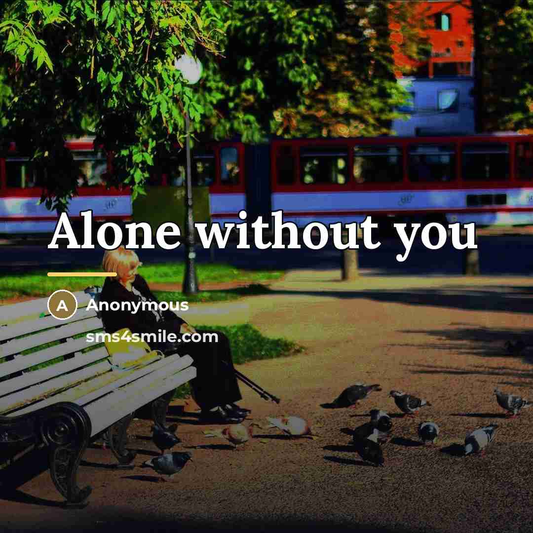 “Alone without you…” quote by Anonymous