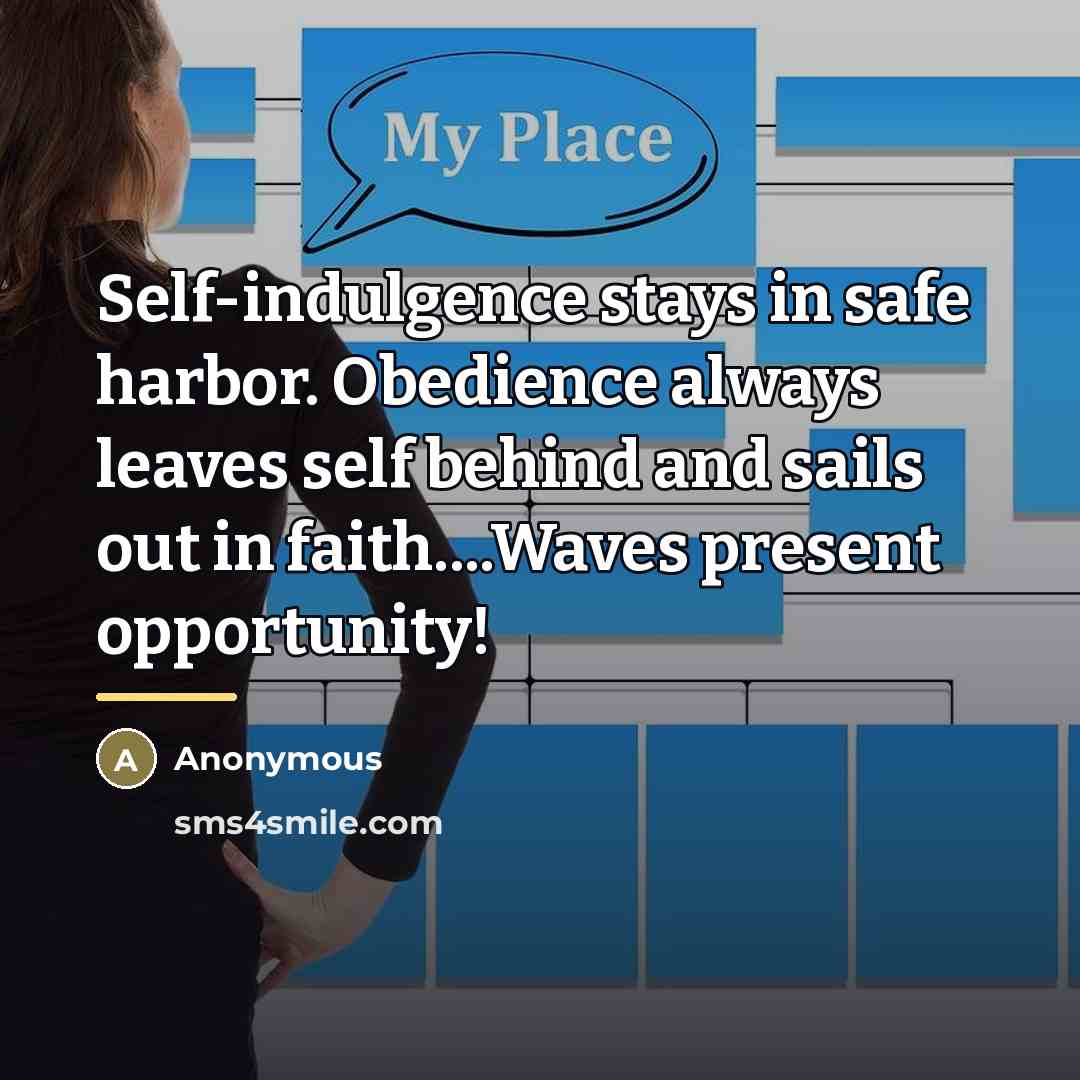 “Self-indulgence stays in safe harbor. Obedience always leaves self behind…” quote by Anonymous