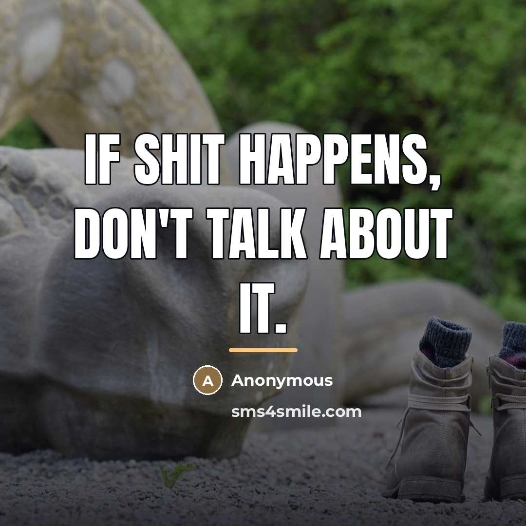 “If shit happens, don't talk about it.…” quote by Anonymous