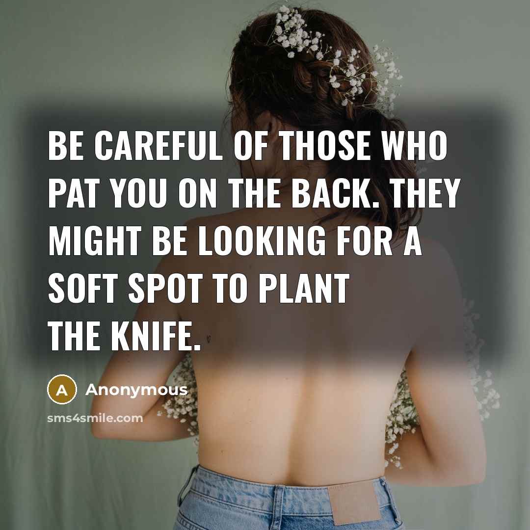 “Be careful of those who pat you on the back.…” quote by Anonymous