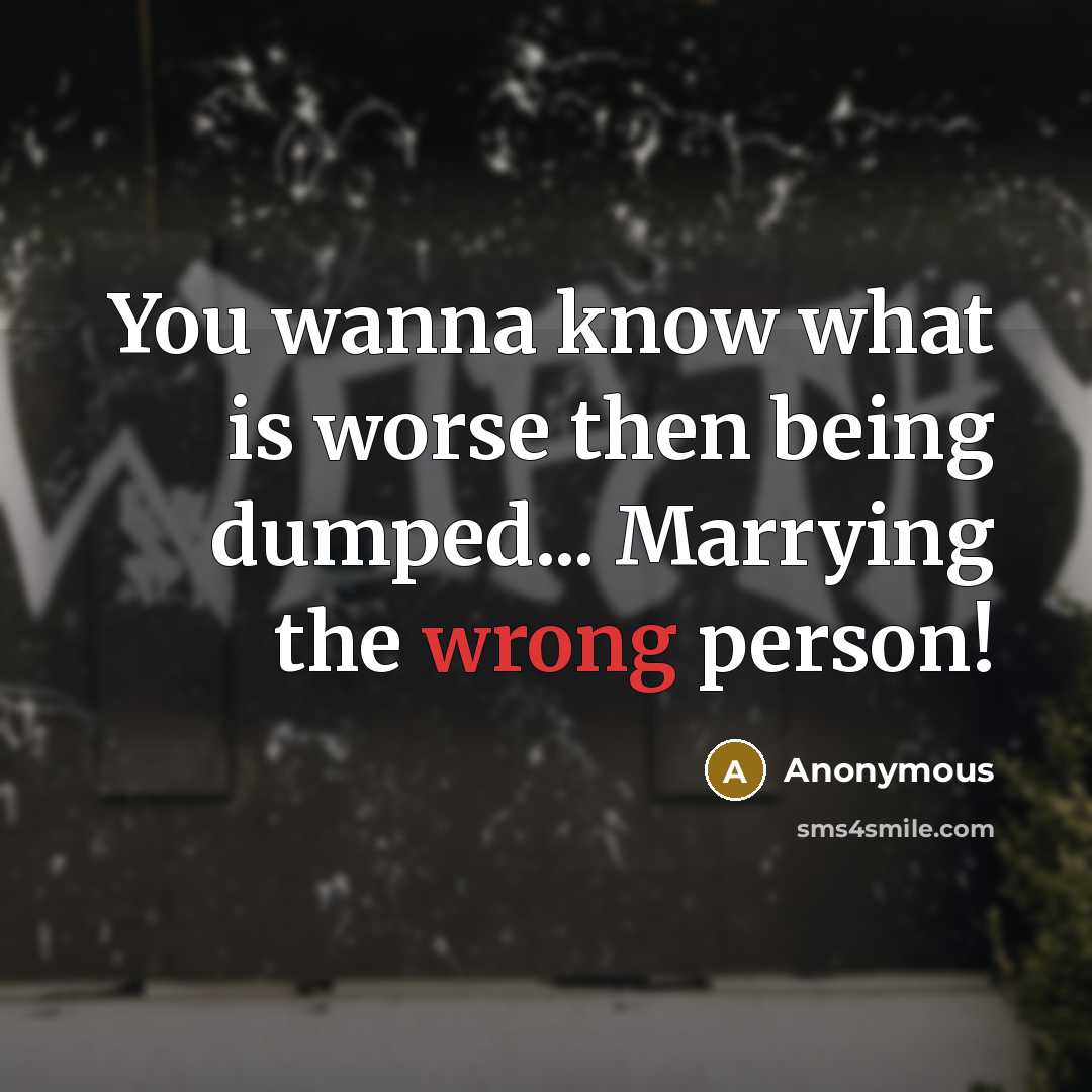 “You wanna know what is worse then being dumped... Marrying…” quote by Anonymous