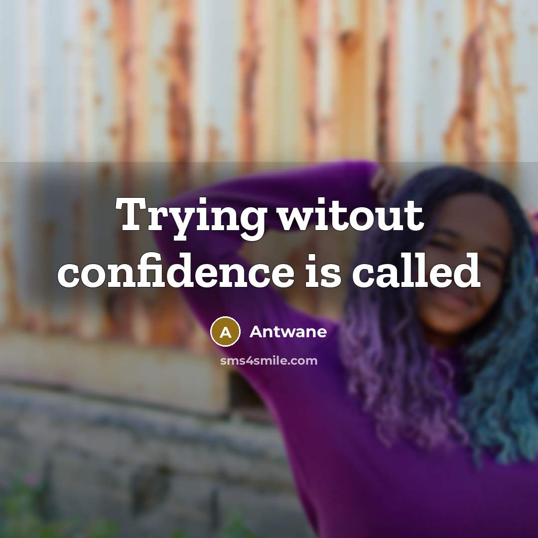 “Trying witout confidence is called” quote by Antwane