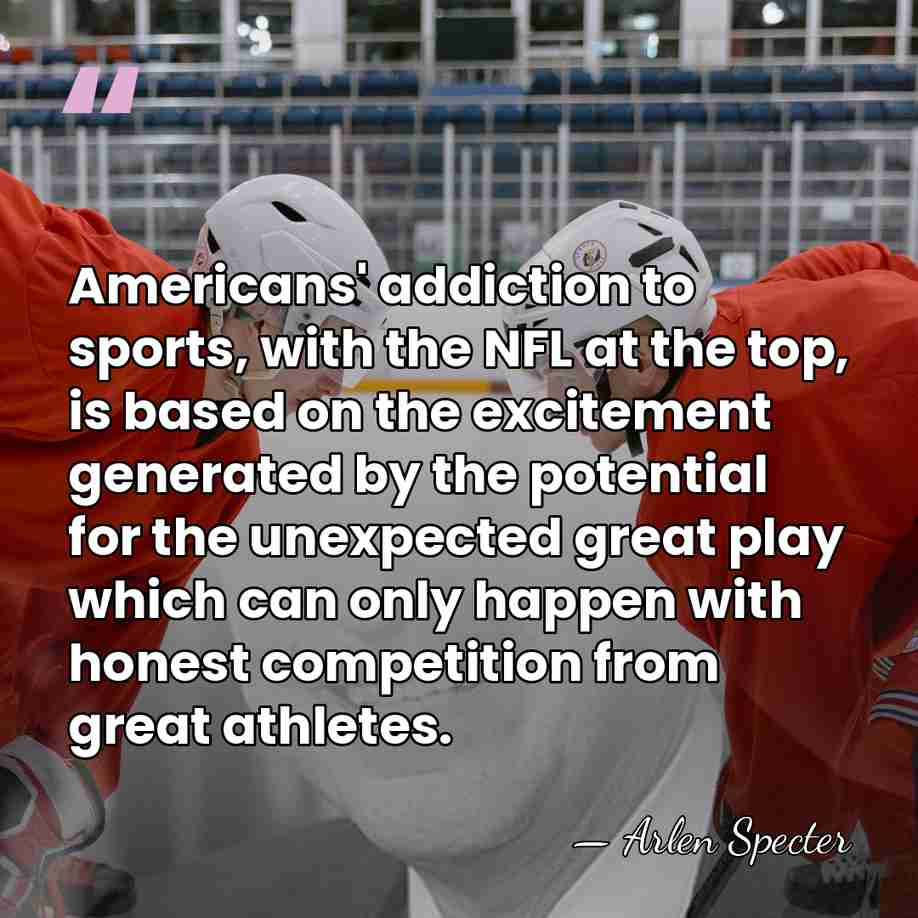 Americans' addiction to sports, with the NFL at the top, is based&hellip; - Arlen Specter