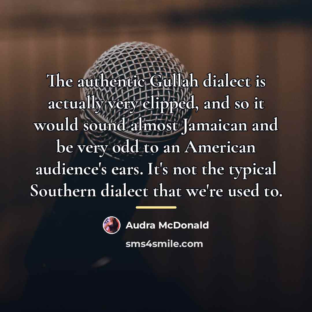 “The authentic Gullah dialect is actually very clipped, and so…” quote by Audra McDonald