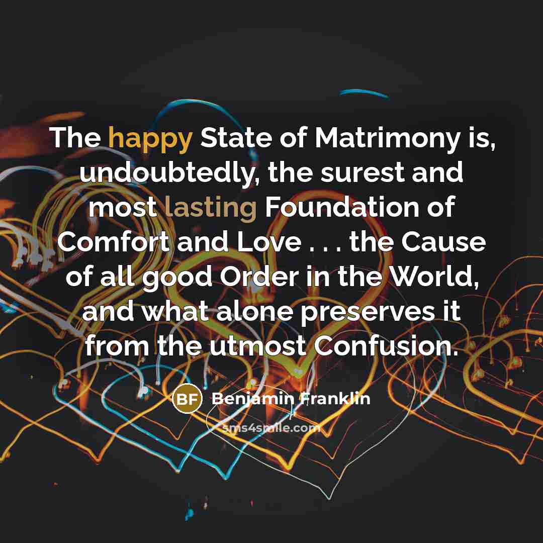“The happy State of Matrimony is, undoubtedly, the surest and…” quote by Benjamin Franklin