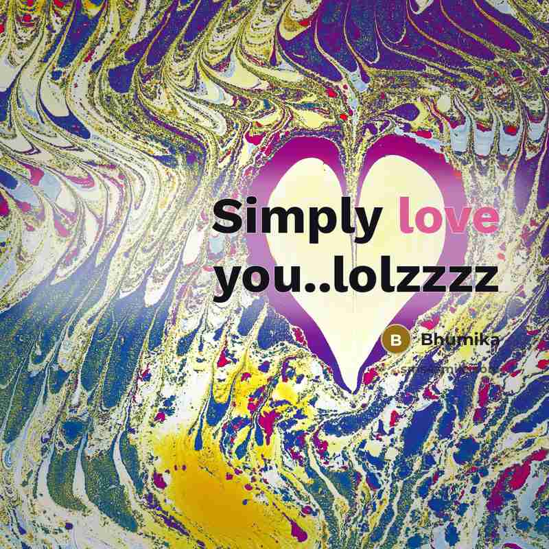 “Simply love you..lolzzzz…” quote by Bhumika
