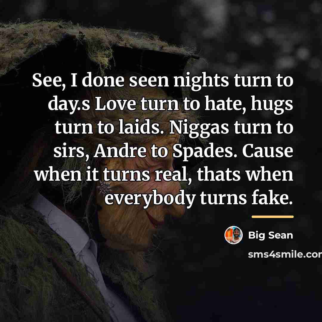 “See, I done seen nights turn to day.s Love turn…” quote by Big Sean
