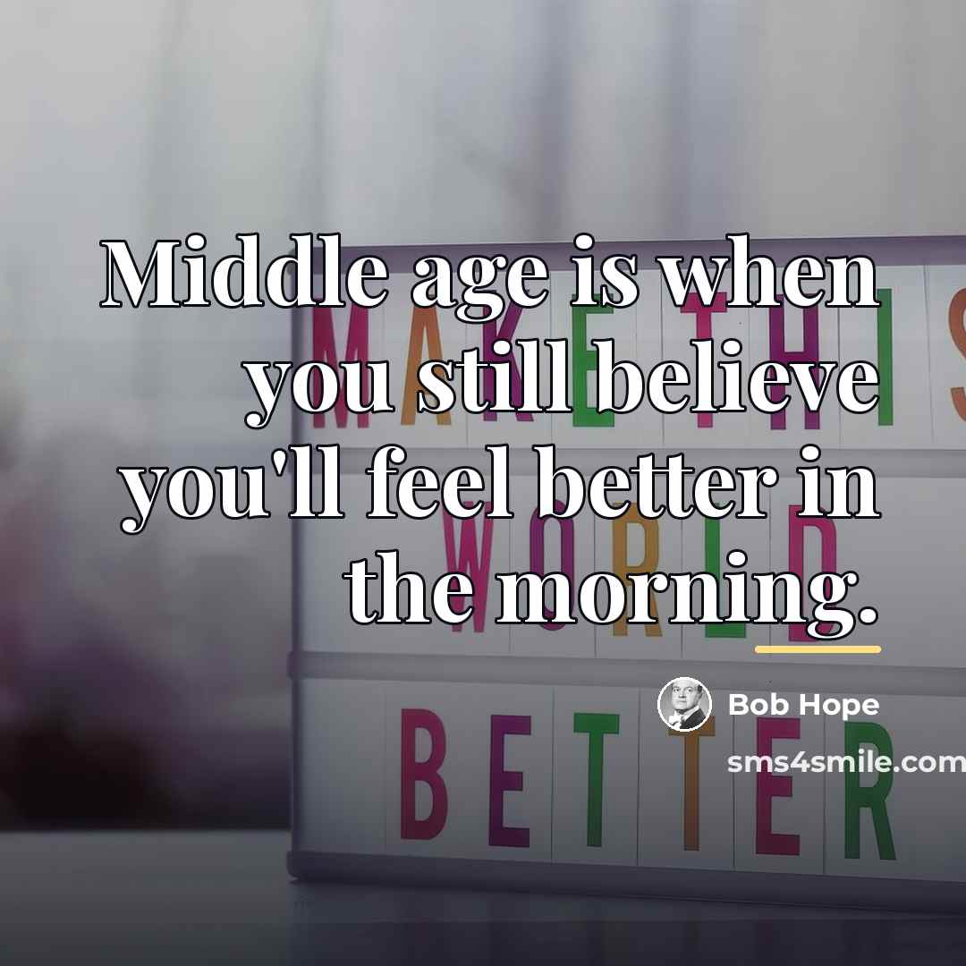 “Middle age is when you still believe you'll feel better…” quote by Bob Hope