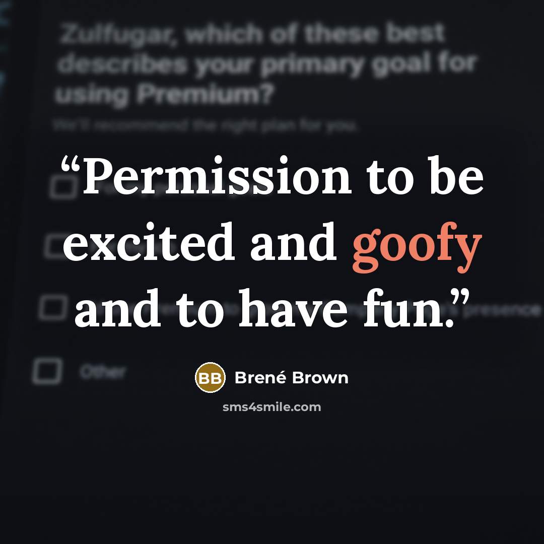 “Permission to be excited and goofy and to have fun.” quote by Brené Brown