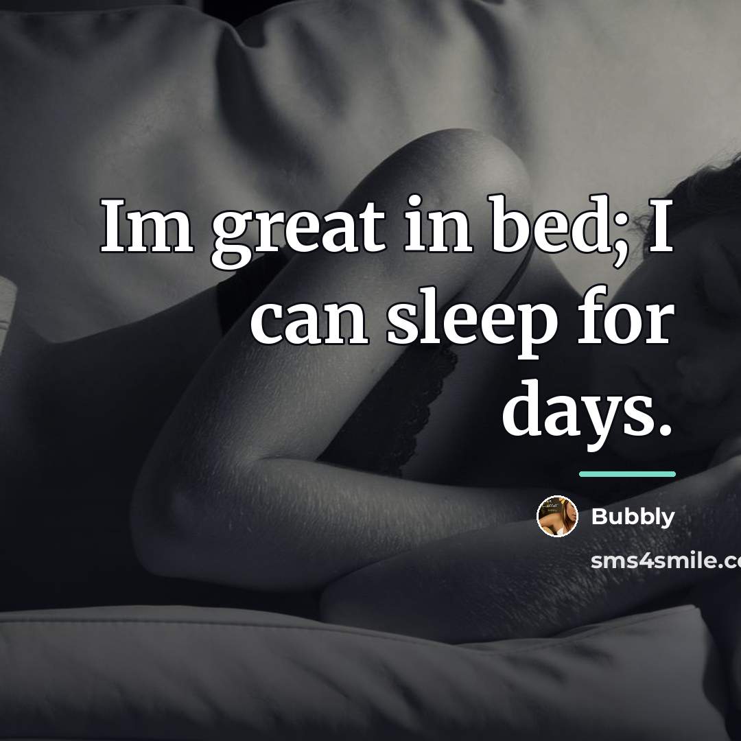 “Im great in bed; I can sleep for days.…” quote by Bubbly