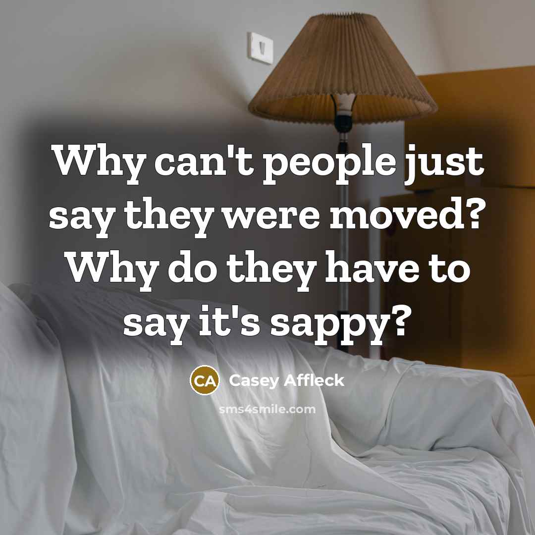 “Why can't people just say they were moved? Why do…” quote by Casey Affleck