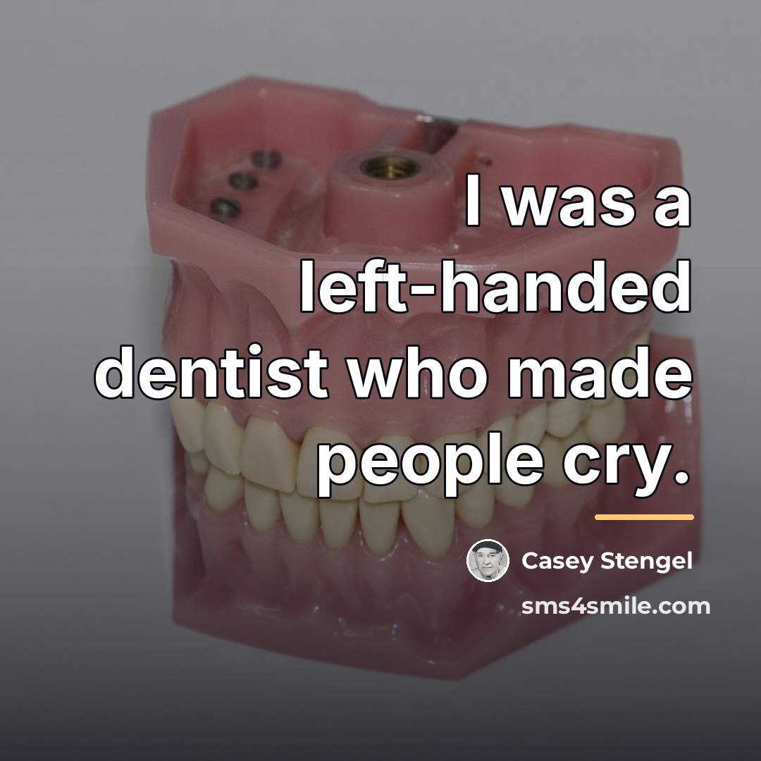 “I was a left-handed dentist who made people cry.…” quote by Casey Stengel