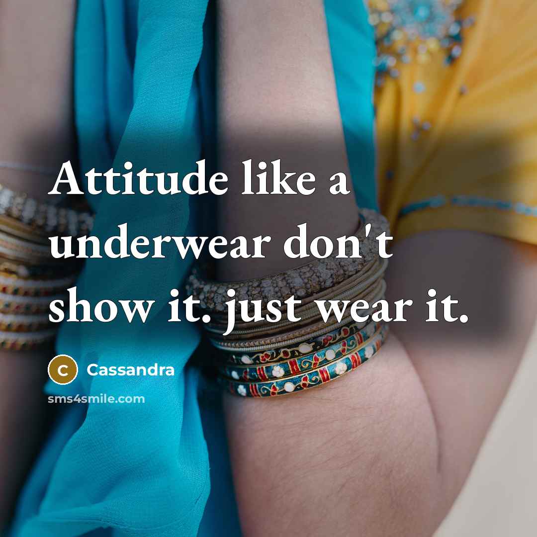 “Attitude like a underwear don't show it. just wear it.” quote by Cassandra