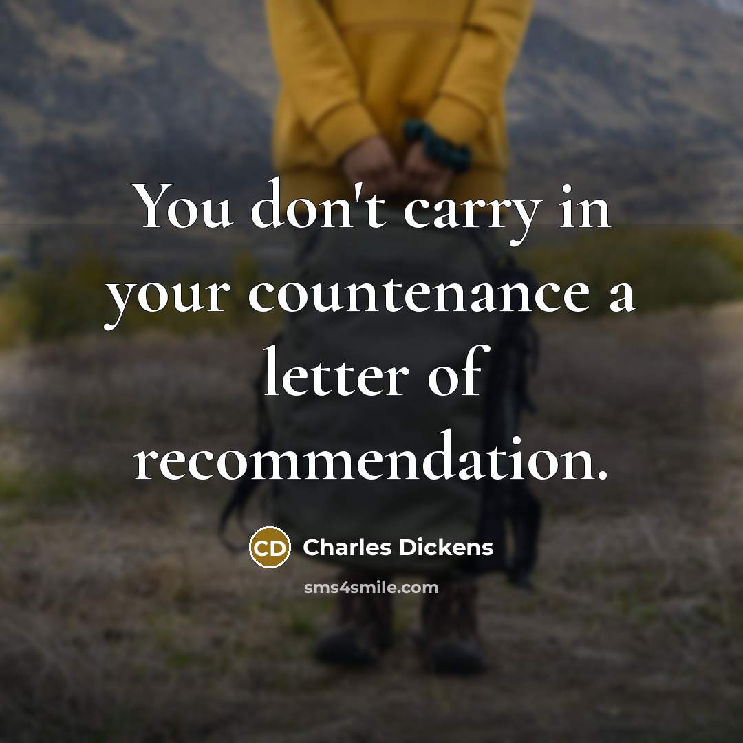 “You don't carry in your countenance a letter of recommendation.” quote by Charles Dickens