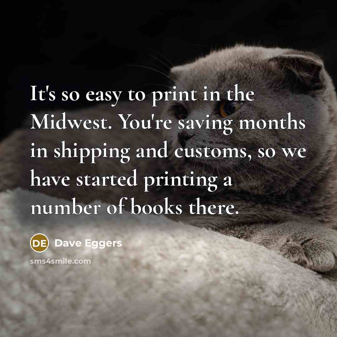 “It's so easy to print in the Midwest. You're saving…” quote by Dave Eggers
