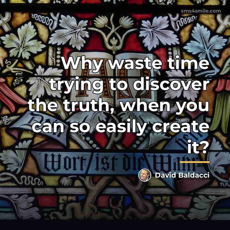 “Why waste time trying to discover the truth, when you…” quote by David Baldacci