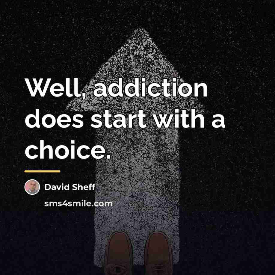 “Well, addiction does start with a choice.…” quote by David Sheff