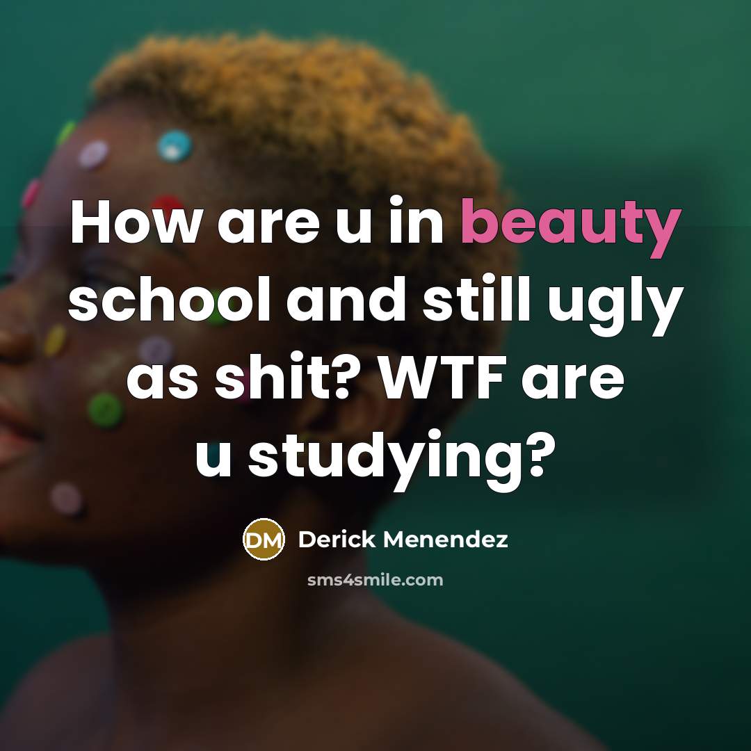“How are u in beauty school and still ugly as…” quote by Derick Menendez