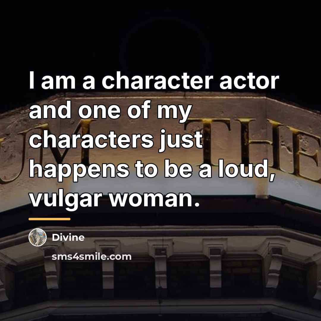 “I am a character actor and one of my characters…” quote by Divine