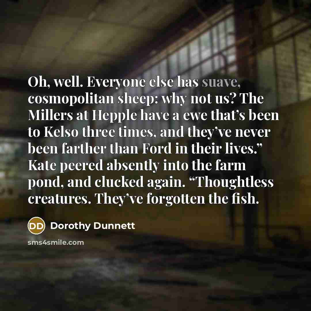 “Oh, well. Everyone else has suave, cosmopolitan sheep: why not…” quote by Dorothy Dunnett
