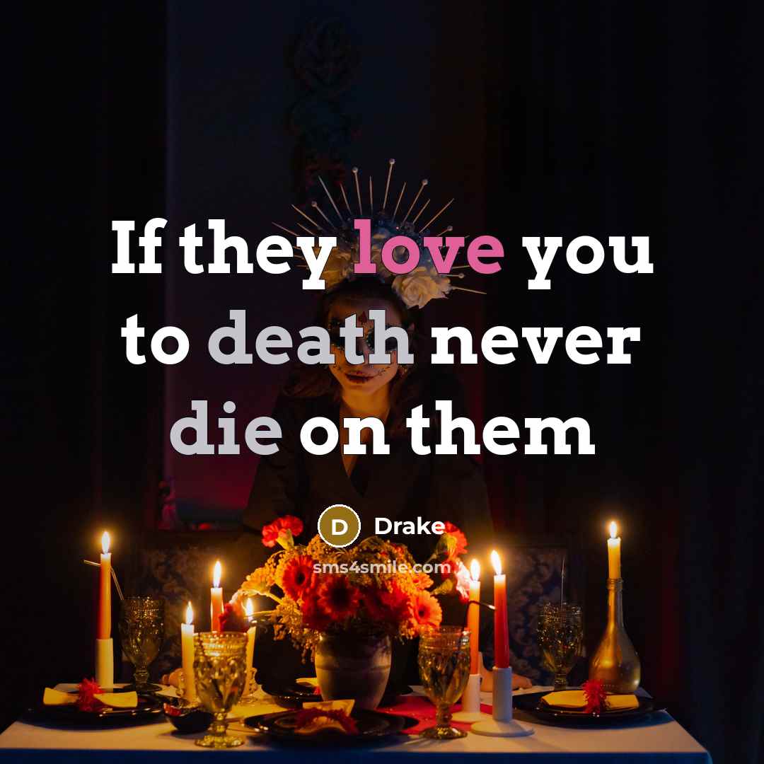 “If they love you to death never die on them…” quote by Drake