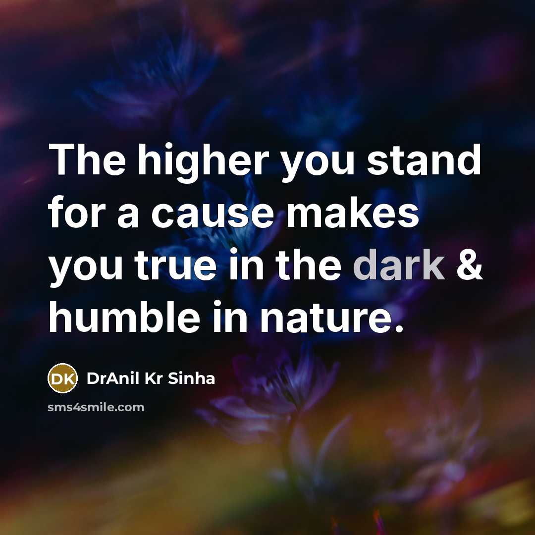 “The higher you stand for a cause makes you true…” quote by DrAnil Kr Sinha