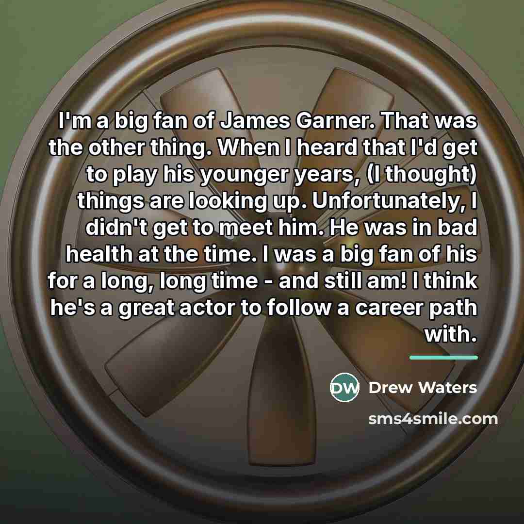 “I'm a big fan of James Garner. That was the…” quote by Drew Waters