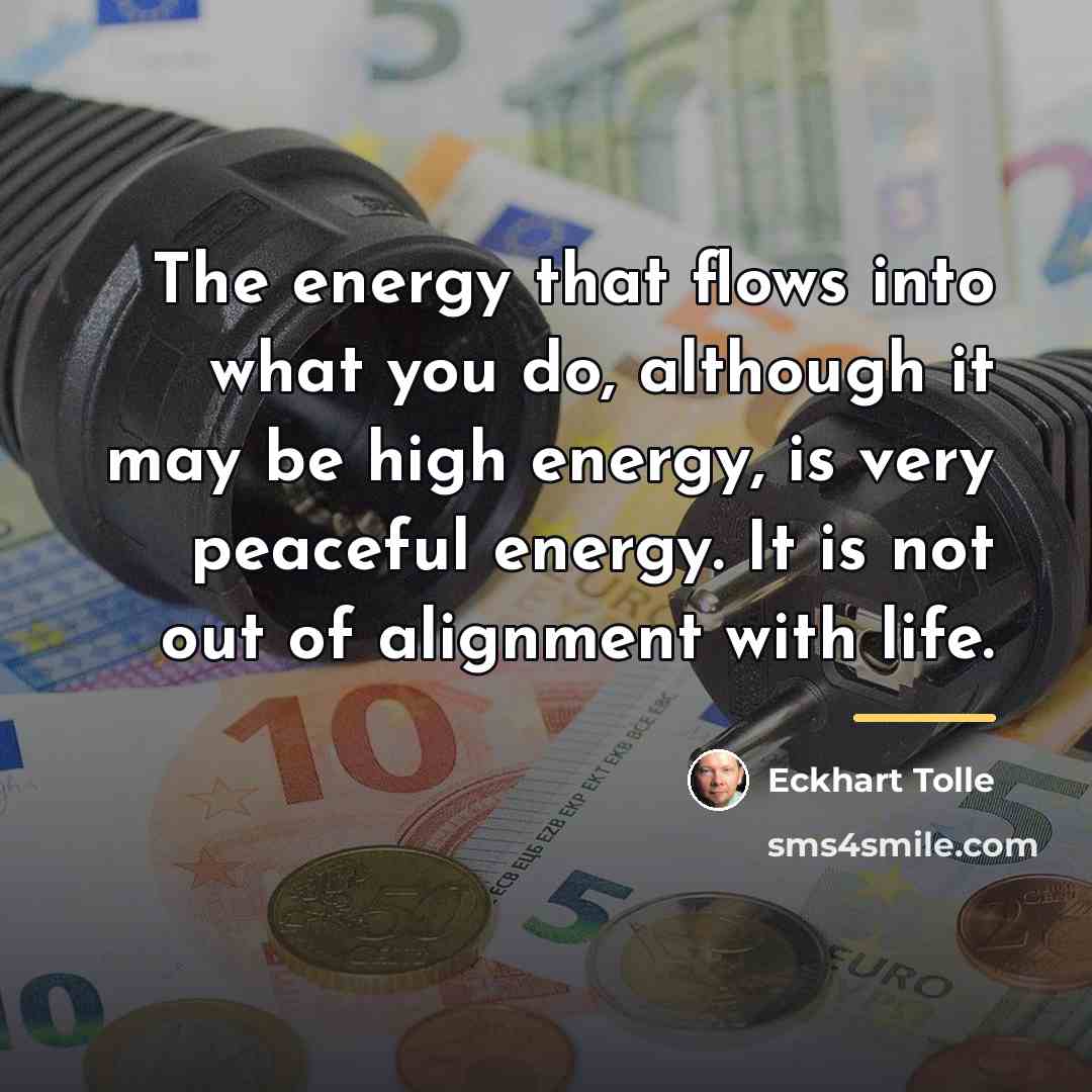 “The energy that flows into what you do, although it…” quote by Eckhart Tolle