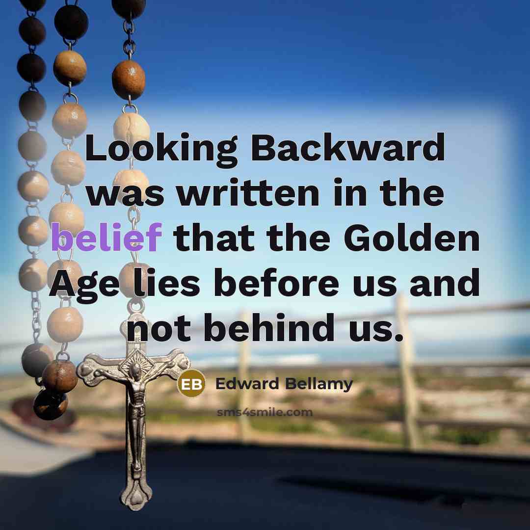 “Looking Backward was written in the belief that the Golden…” quote by Edward Bellamy