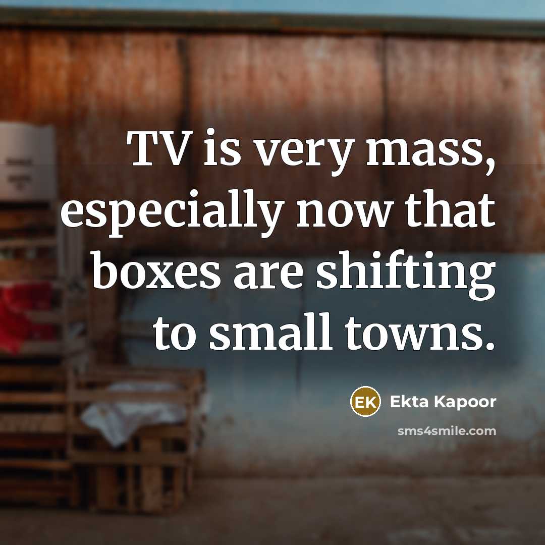 “TV is very mass, especially now that boxes are shifting…” quote by Ekta Kapoor