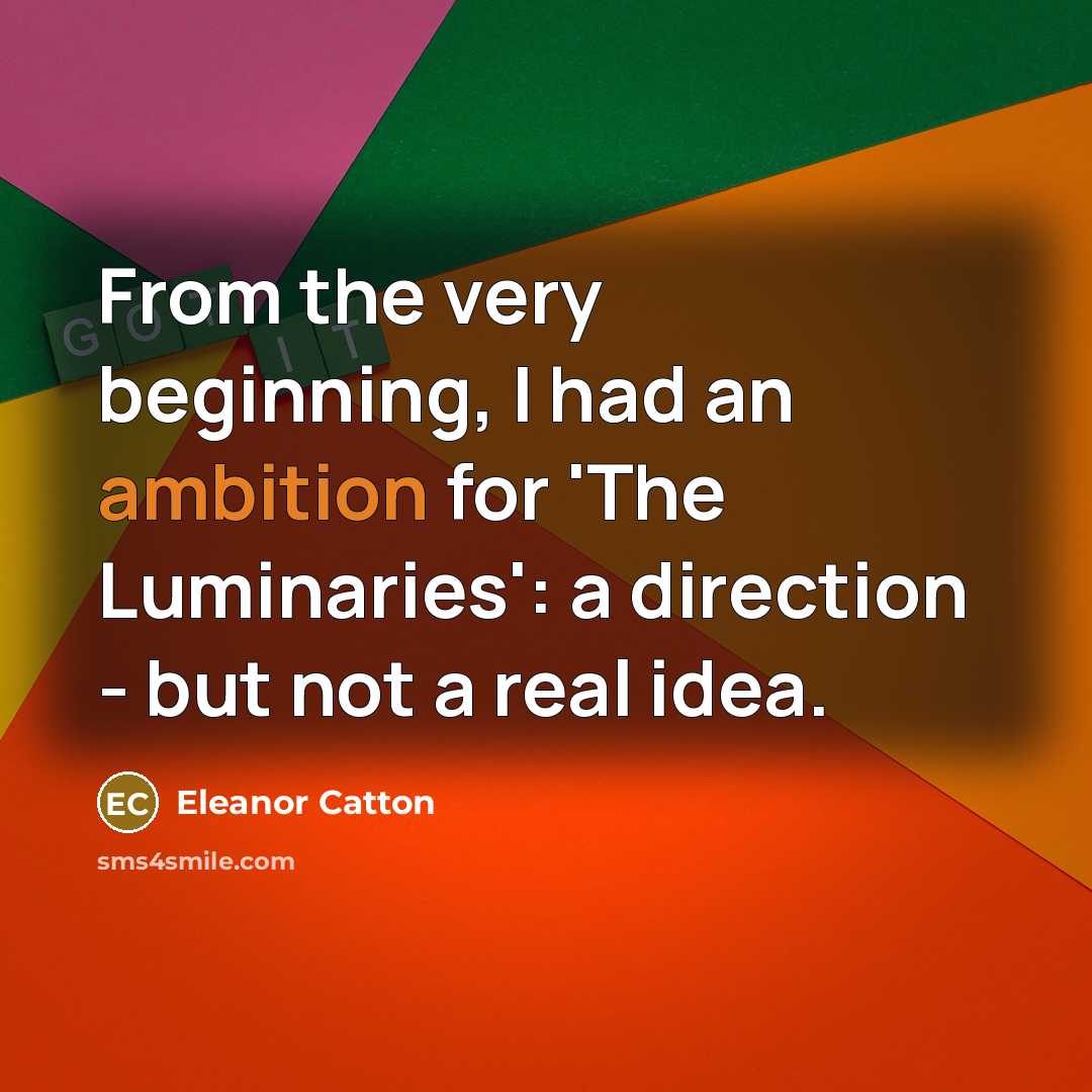 “From the very beginning, I had an ambition for 'The…” quote by Eleanor Catton