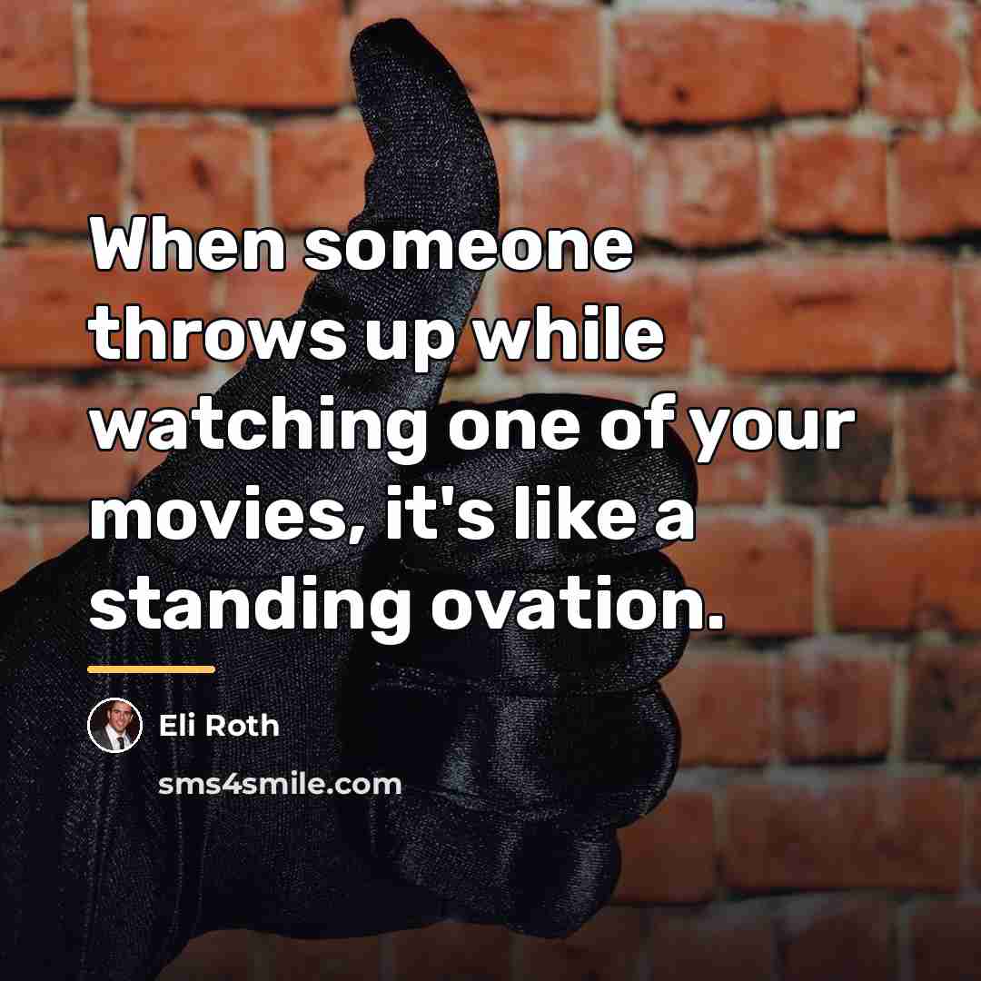 “When someone throws up while watching one of your movies,…” quote by Eli Roth