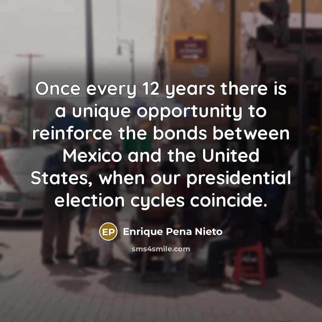 “Once every 12 years there is a unique opportunity to…” quote by Enrique Pena Nieto