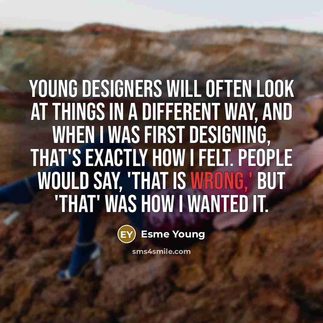 “Young designers will often look at things in a different…” quote by Esme Young