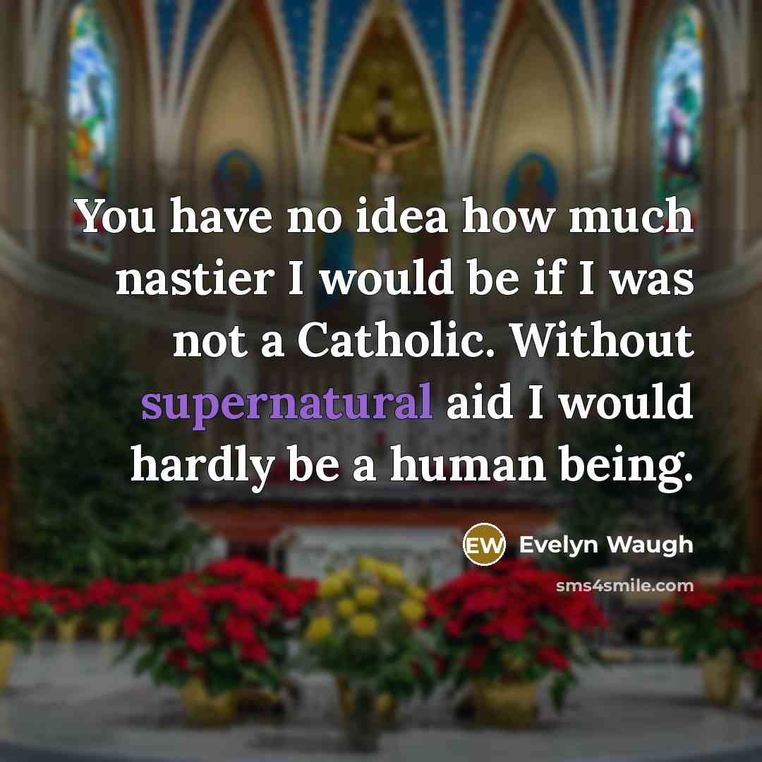 “You have no idea how much nastier I would be…” quote by Evelyn Waugh