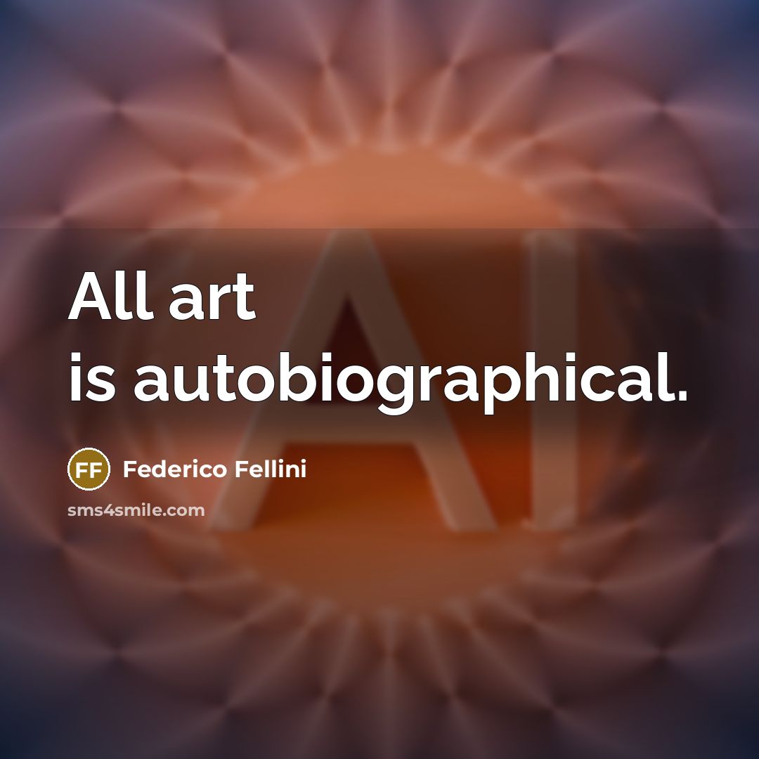 “All art is autobiographical.…” quote by Federico Fellini