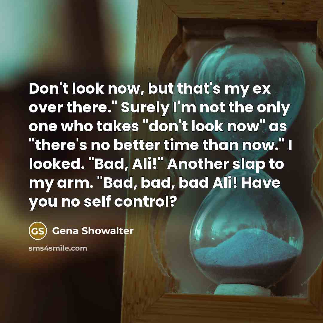 “Don't look now, but that's my ex over there." Surely…” quote by Gena Showalter