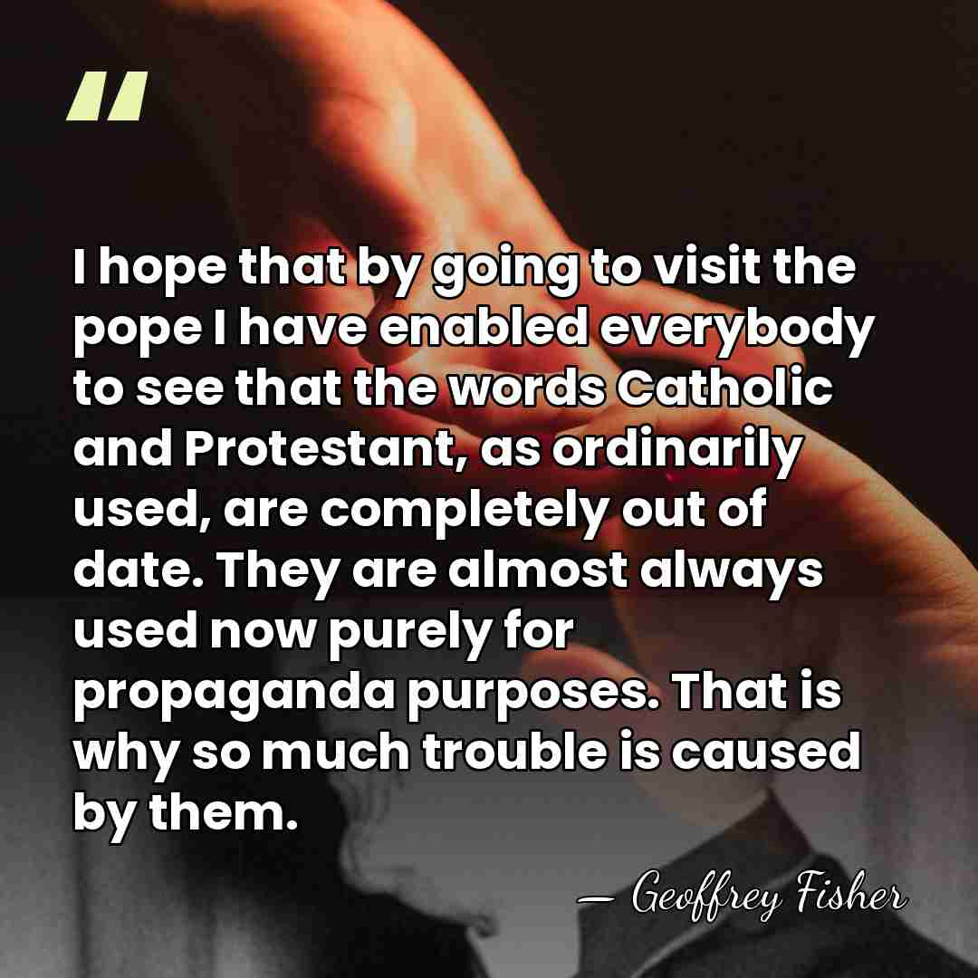 I hope that by going to visit the pope I have enabled&hellip; - Geoffrey Fisher