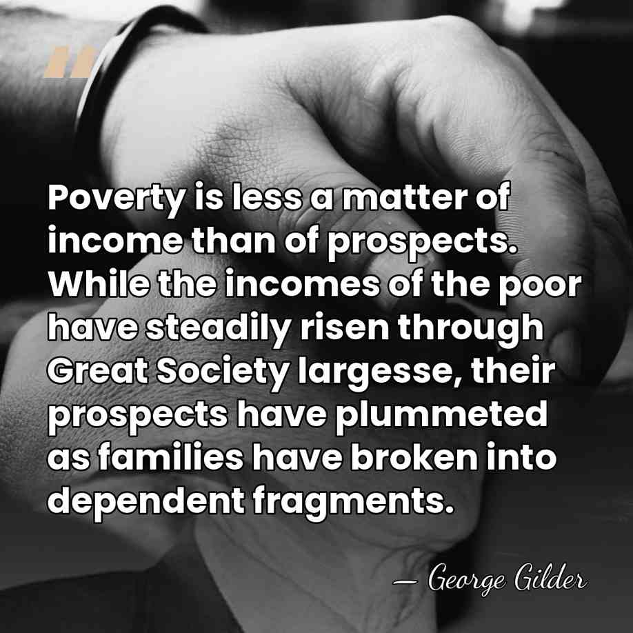 Poverty is less a matter of income than of prospects. While the&hellip; - George Gilder