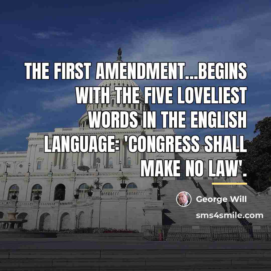 “The First Amendment...begins with the five loveliest words in the…” quote by George Will