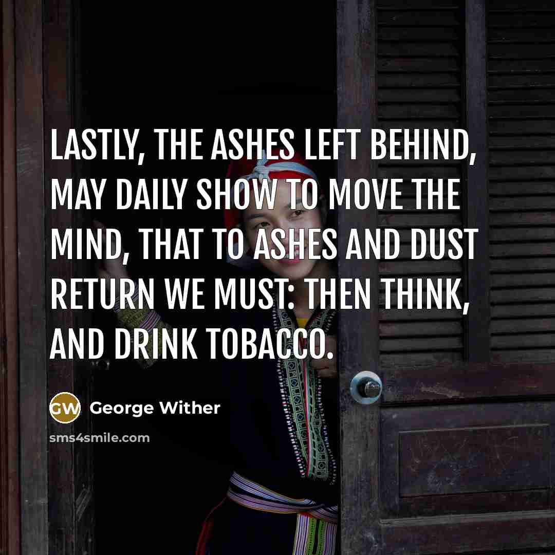 “Lastly, the ashes left behind, May daily show to move…” quote by George Wither