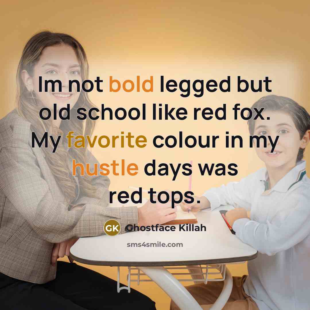 “Im not bold legged but old school like red fox. My favorite colour in my hustle days was red tops.” quote by Ghostface Killah