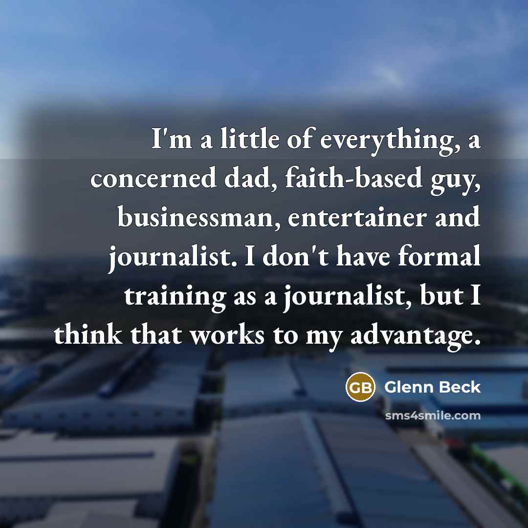 “I'm a little of everything, a concerned dad, faith-based guy,…” quote by Glenn Beck