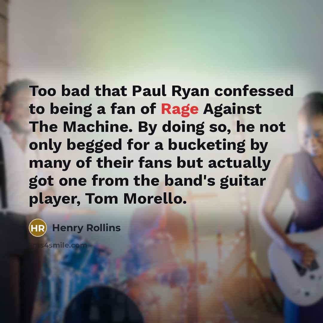 “Too bad that Paul Ryan confessed to being a fan…” quote by Henry Rollins