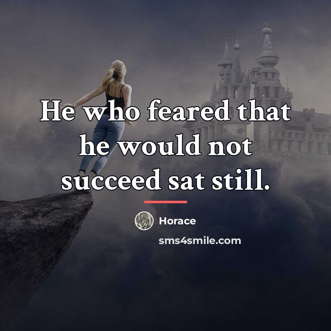 “He who feared that he would not succeed sat still.…” quote by Horace